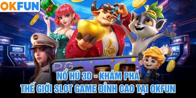 Nổ Hũ 3D - Khám Phá Thế Giới Slot Game Đỉnh Cao Tại OKFUN