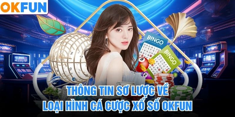 Thông tin sơ lược về loại hình cá cược xổ số okfun