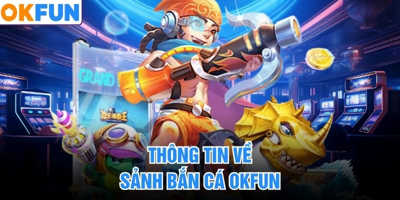 Thông tin về sảnh bắn cá OKFUN